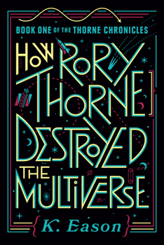 How Rory Thorne Destroyed the Multiverse: Book One of the Thorne Chronicles - Book #1 of the Thorne Chronicles