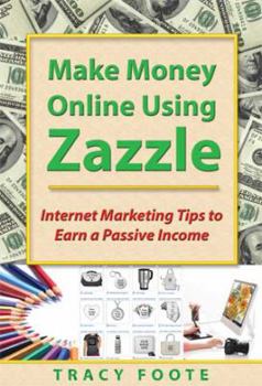 Paperback Make Money Online Using Zazzle: Internet Marketing Tips to Earn a Passive Income Book