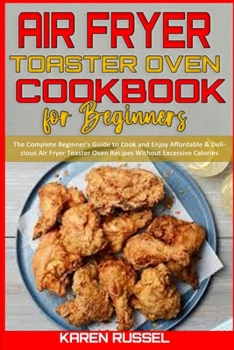 Paperback Air Fryer Toaster Oven Cookbook for Beginners: The Complete Beginner's Guide to Cook and Enjoy Affordable & Delicious Air Fryer Toaster Oven Recipes W Book