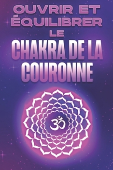 Paperback Ouvrir et équilibrer le chakra de la couronne: Ouvrir et équilibrer vos Chakra's #3 [French] Book