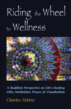 Paperback Riding the Wheel to Wellness: A Buddhist Perspective on Life's Healing Gifts, Meditation, Prayer & Visualization Book