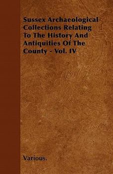 Paperback Sussex Archaeological Collections Relating to the History and Antiquities of the County - Vol. IV Book