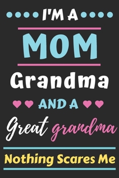 I'm A Mom Grandma And A Great Grandma Nothing Scares Me: lined notebook,funny gift for mother,grandmother