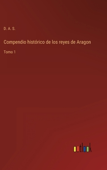 Hardcover Compendio histórico de los reyes de Aragon: Tomo 1 [Spanish] Book