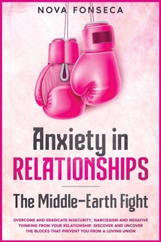 Paperback Anxiety in RelationshipsThe Middle-Earth Fight: Overcome and Eradicate Insecurity, Narcissism and Negative Thinking from Your Relationship. Discover a Book