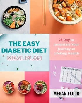 The Easy Diabetic Diet Meal Plan: 28 Day to Jumpstart Your Journey to Lifelong Health