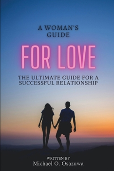 Paperback A Woman's Guide For Love: The Ultimate Guide For A Successful Relationship Book