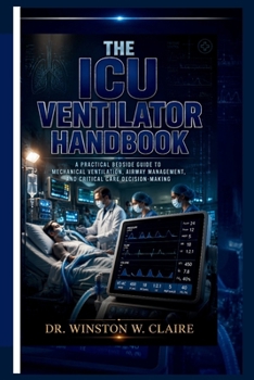 Paperback The ICU Ventilator Handbook: A Practical Bedside Guide to Mechanical Ventilation, Airway Management, and Critical Care Decision-Making Book