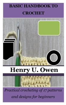 Paperback Basic Handbook to Crochet: Practical crocheting of 17 patterns and designs for beginners Book