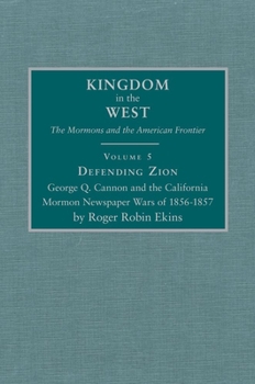 Hardcover Defending Zion, Volume 5: George Q. Cannon and the California Mormon Newspaper Wars of 1856-1857 Book