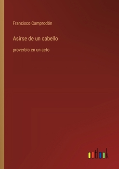 Paperback Asirse de un cabello: proverbio en un acto [Spanish] Book