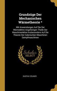 Hardcover Grundzüge Der Mechanischen Wärmetheorie *: Mit Anwendungen Auf Die Der Wärmelehre Angehörigen Theile Der Maschinenlehre Insbesondere Auf Die Theorie D [German] Book