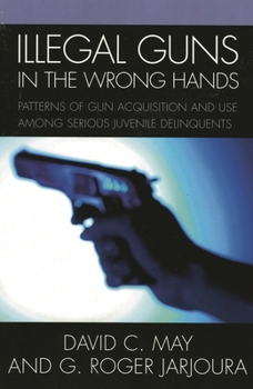 Illegal Guns in the Wrong Hands: Patterns of Gun Acquisition and Use among Serious Juvenile Delinquents