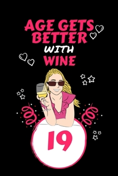Age Gets Better With Wine 19: Perfect Gag Gift For 19 Year Old Wine Drinkers | Blank Lined Notebook Journal | 100 Pages 6 x 9 Format | Office Humour ... Hen Stag Do | Anniversary | Christmas | Xmas