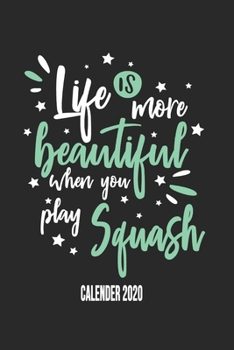 Life Is More Beautiful When You Play Squash Calender 2020: Funny Cool Squash Calender 2020 | Monthly & Weekly Planner - 6x9 - 128 Pages - Cute Gift ... Players, Fans, Enthusiasts, Coaches, Lovers
