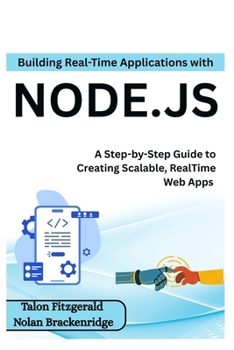 Paperback Building Real-Time Applications with Node.js: A Step-by-Step Guide to Creating Scalable, RealTime Web Apps Book