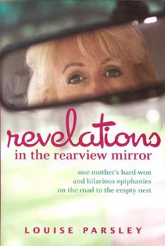 Hardcover Revelations in the Rearview Mirror: One Mother's Hard-Won and Hilarious Epiphanies on the Road to the Empty Nest Book