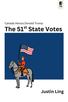The 51st State Votes: Canada's Most Consequential Election Ever and What Comes Next