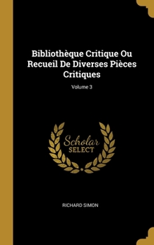 Hardcover Bibliothèque Critique Ou Recueil De Diverses Pièces Critiques; Volume 3 [French] Book