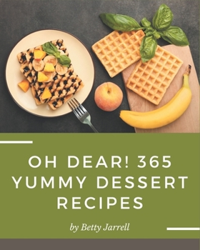 Paperback Oh Dear! 365 Yummy Dessert Recipes: More Than a Yummy Dessert Cookbook Book