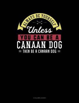 Paperback Always Be Yourself Unless You Can Be a Canaan Dog Then Be a Canaan Dog: 3 Column Ledger Book