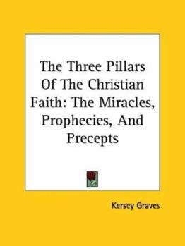 Paperback The Three Pillars Of The Christian Faith: The Miracles, Prophecies, And Precepts Book