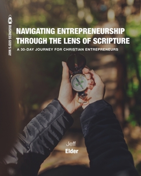 Paperback Navigating Entrepreneurship Through the Lens of Scripture: A 30-Day Journey for Christian Entrepreneurs Book