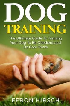 Paperback Dog Training: The Ultimate Guide To Training Your Dog To Be Obedient and Do Cool Tricks Book