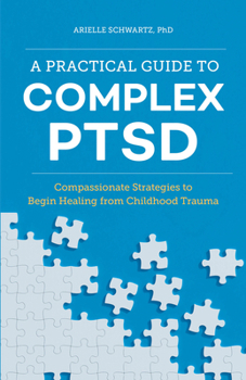 Paperback A Practical Guide to Complex Ptsd: Compassionate Strategies to Begin Healing from Childhood Trauma Book