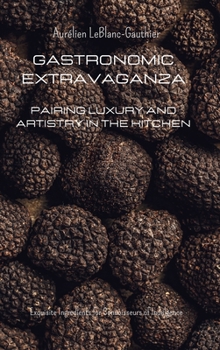 Hardcover Gastronomic Extravaganza: Pairing Luxury and Artistry in the Kitchen Book