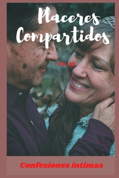 Placeres compartidos (vol 10): Confesiones íntimas, romance, sexo adulto, historias eróticas, amor