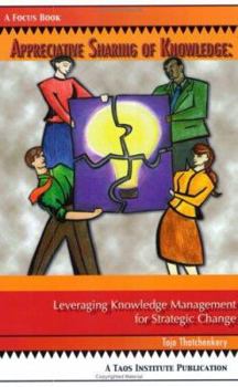 Paperback Appreciative Sharing of Knowledge: Leveraging Knowledge Management for Strategic Change Book