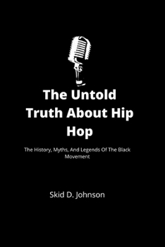 Paperback The Untold Truth About Hip Hop: The History, Myths, And Legends Of The Black Movement Book