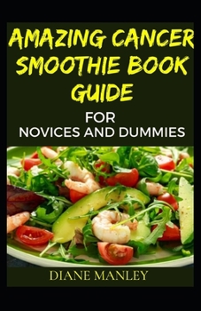 Paperback Amazing Cancer Smoothie Book Guide For Novices And Dummies Book