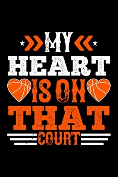 My Heart Is On That Court: Best basketball quote journal notebook for multiple purpose like writing notes, plans and ideas. Best basketball ... lover. (Basketball Journal Notebook)