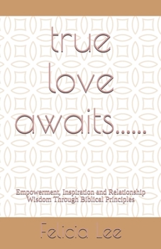 Paperback true love awaits......: Empowerment, Inspiration and Relationship Wisdom Through Biblical Principles Book