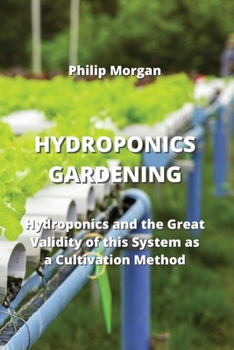Paperback Hydroponics Gardening: Hydroponics and the Great Validity of this System as a Cultivation Method Book