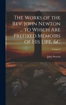 Hardcover The Works of the Rev. John Newton ... to Which Are Prefixed Memoirs of His Life, &c; Volume 2 Book