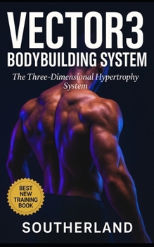Vector3 Bodybuilding System: The Three-Dimensional Hypertrophy System: A Brutally Honest Guide to Intelligent Muscle Growth, Real Recovery, and the System That Fixes What the Fitness Industry Broke