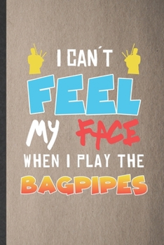 Paperback I Can't Feel My Face When I Play the Bagpipes: Funny Blank Lined Notebook/ Journal For Music Teacher Lover, Piper Bagpipe Player, Inspirational Saying Book