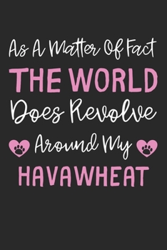 As A Matter Of Fact The World Does Revolve Around My HavaWheat: Lined Journal, 120 Pages, 6 x 9, HavaWheat Dog Gift Idea, Black Matte Finish (As A ... Does Revolve Around My HavaWheat Journal)