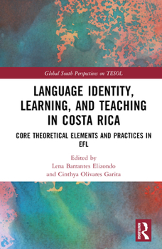 Hardcover Language Identity, Learning, and Teaching in Costa Rica: Core Theoretical Elements and Practices in EFL Book