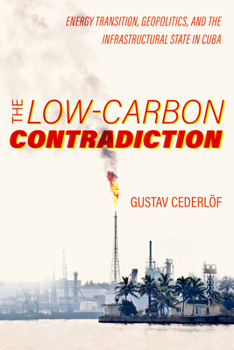 Hardcover The Low-Carbon Contradiction: Energy Transition, Geopolitics, and the Infrastructural State in Cuba Volume 13 Book