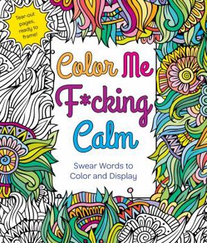 Paperback Color Me F*cking Calm: Swear Words to Color and Display Book