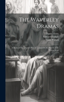 The Waverley Dramas: From the Novels of Sir Walter Scott, Bart. Embellished with Eight Portraits, Parts 1-8