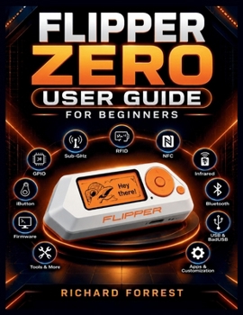 Paperback Flipper Zero User Guide for Beginners: Learn Setup, RFID, NFC, Infrared, GPIO, and Essential Features Book