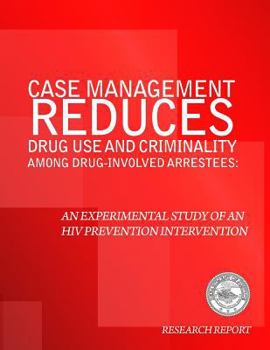 Case Management Reduces Drug Use and Criminality Among Drug-Involved Arrestees: An Experimental Study of an HIV Prevention Intervention
