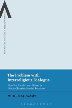 Paperback The Problem with Interreligious Dialogue: Plurality, Conflict and Elitism in Hindu-Christian-Muslim Relations Book