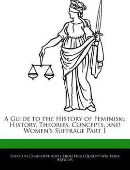 A Guide to the History of Feminism : History, Theories, Concepts, and Women's Suffrage Part 1
