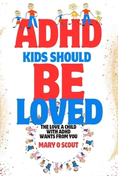 Paperback ADHD Kids Should Be Loved: The Love A Child With ADHD Wants From You Book